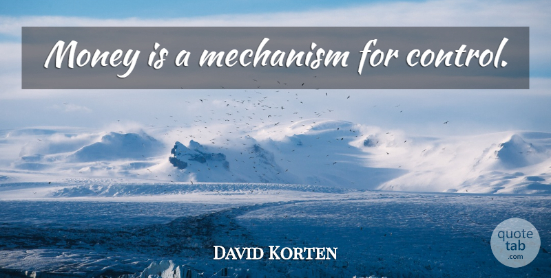 David Korten Quote About Money, Mechanism: Money Is A Mechanism For...