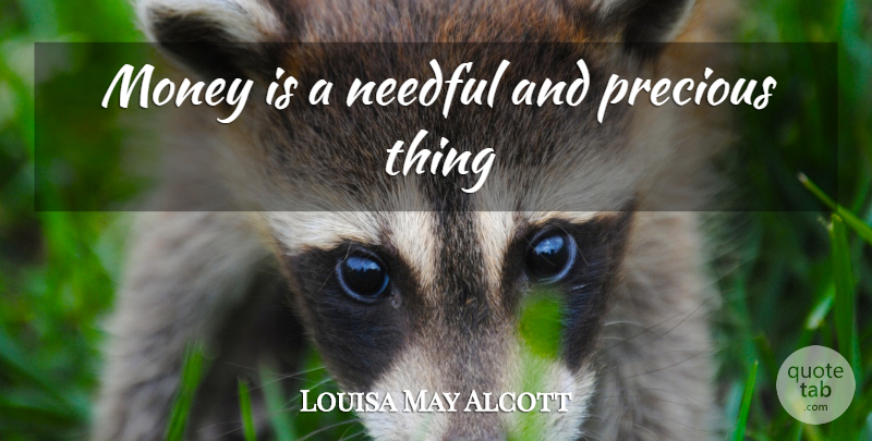 Louisa May Alcott Quote About Money, Little Women, Precious Things: Money Is A Needful And...