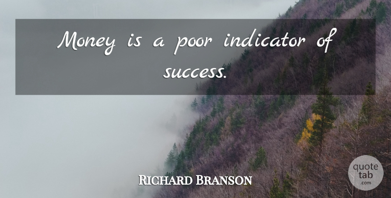 Richard Branson Quote About Poor, Indicators: Money Is A Poor Indicator...