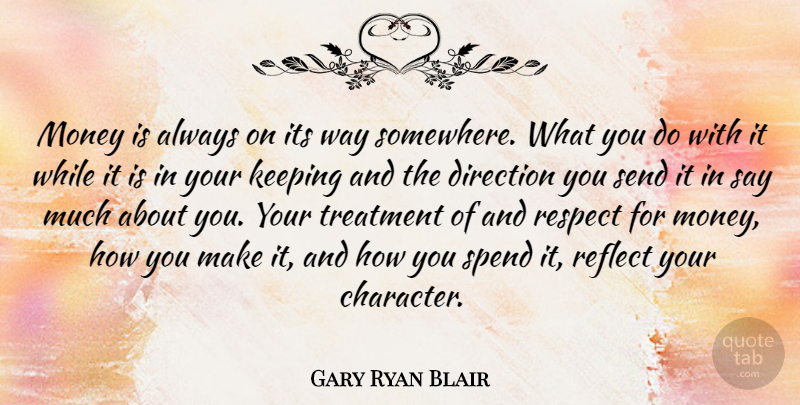 Gary Ryan Quote About Character, Way, Treatment: Money Is Always On Its...