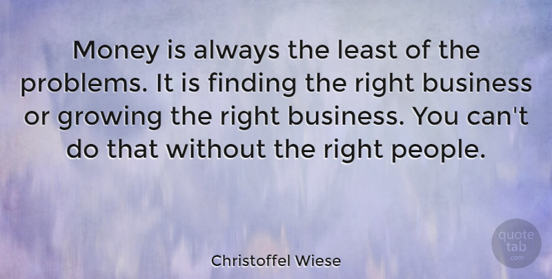 Christoffel Wiese Quote About Business, Finding, Growing, Money: Money Is Always The Least...