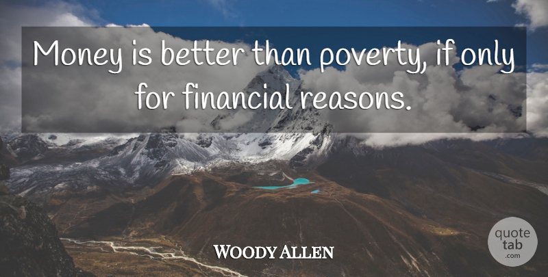 Woody Allen Quote About Inspirational, Funny, Inspiring: Money Is Better Than Poverty...