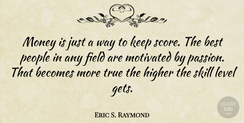 Eric S. Raymond Quote About Becomes, Best, Field, Higher, Level: Money Is Just A Way...