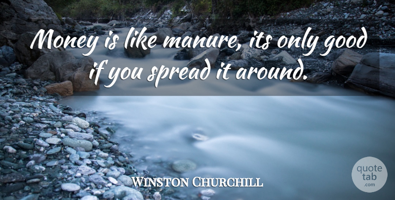Winston Churchill Quote About Spread, Ifs, Manure: Money Is Like Manure Its...