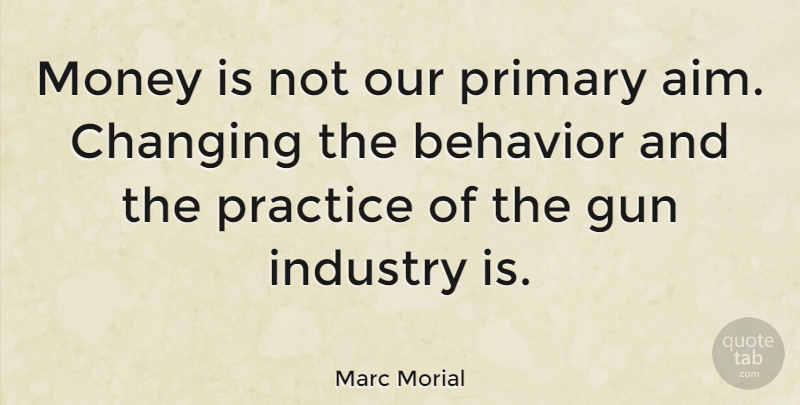Marc Morial Quote About Gun, Practice, Behavior: Money Is Not Our Primary...