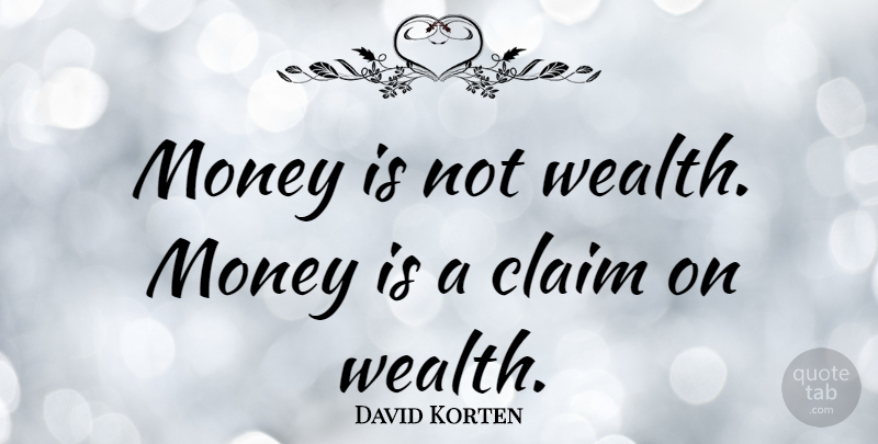 David Korten Quote About Wealth, Claims: Money Is Not Wealth Money...