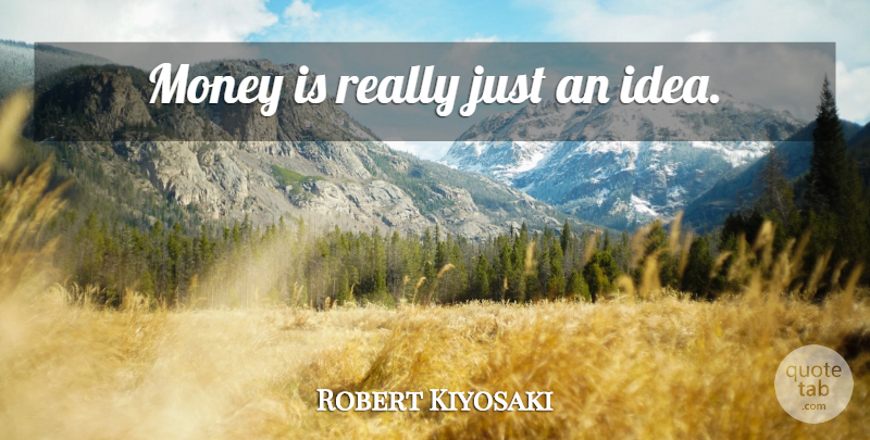 Robert Kiyosaki Quote About Inspiration, Ideas: Money Is Really Just An...