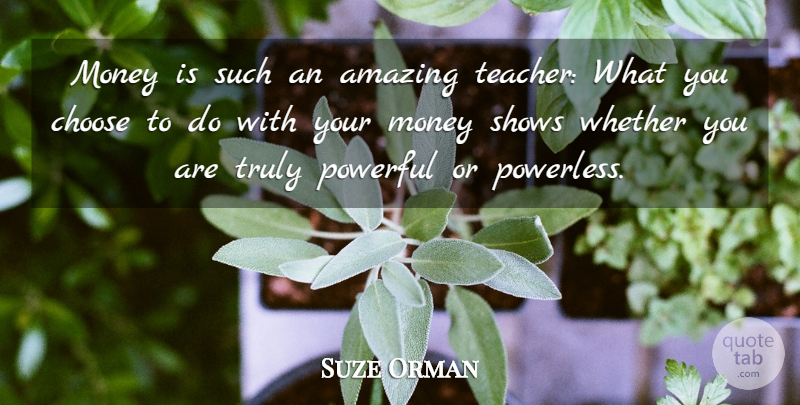 Suze Orman Quote About Teacher, Money, Powerful: Money Is Such An Amazing...