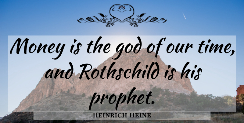 Heinrich Heine Quote About Historical, Rothschild, Prophet: Money Is The God Of...