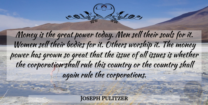 Joseph Pulitzer Quote About Country, Men, Issues: Money Is The Great Power...