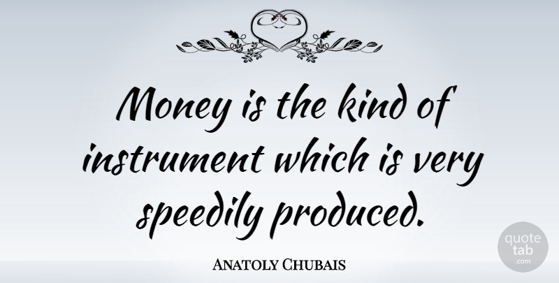 Anatoly Chubais Quote About Kind, Instruments: Money Is The Kind Of...