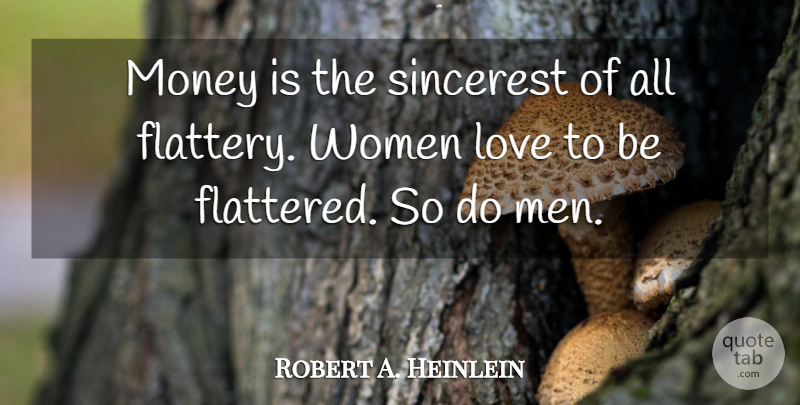 Robert A. Heinlein Quote About Men, Flattery, Flattered: Money Is The Sincerest Of...