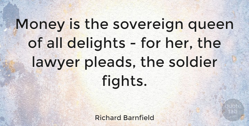 Richard Barnfield Quote About Queens, Fighting, Soldier: Money Is The Sovereign Queen...