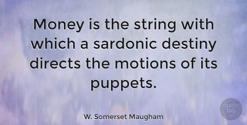 W. Somerset Maugham Quote About Destiny, Puppets, Strings: Money Is The String With...