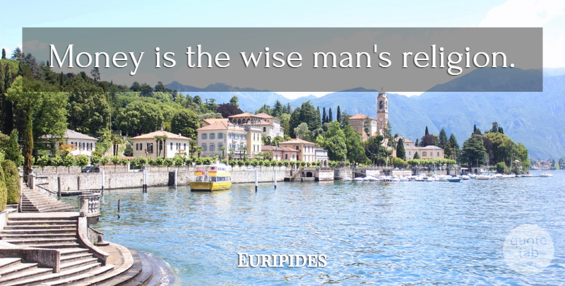 Euripides Quote About Wise, Money, Men: Money Is The Wise Mans...