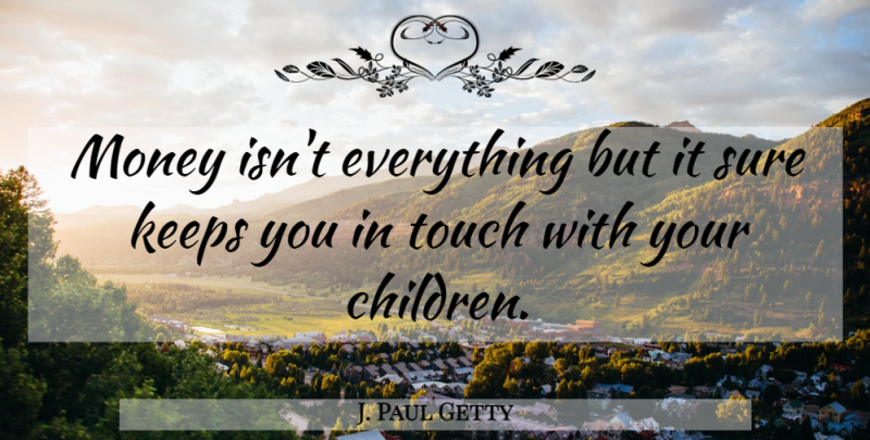 J. Paul Getty Quote About Funny, Children, Money Isnt Everything: Money Isnt Everything But It...