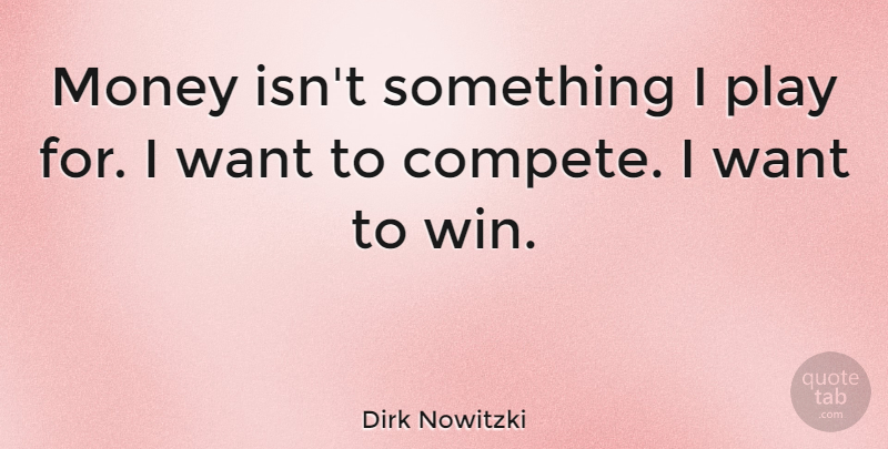 Dirk Nowitzki Quote About Money: Money Isnt Something I Play...