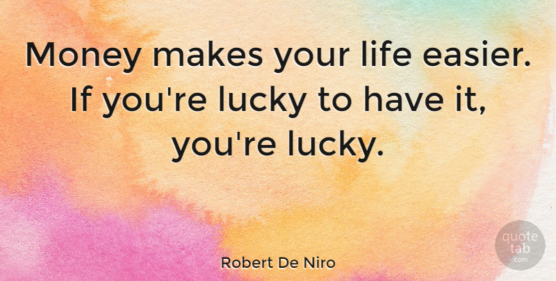 Robert De Niro Quote About Money, Lucky, Easier: Money Makes Your Life Easier...