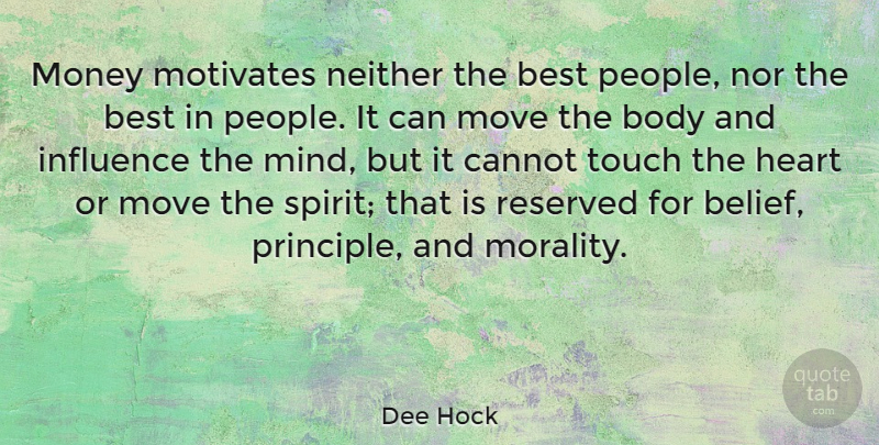 Dee Hock Quote About Moving, Heart, People: Money Motivates Neither The Best...