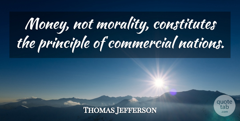 Thomas Jefferson Quote About Principles, Morality, Nations: Money Not Morality Constitutes The...