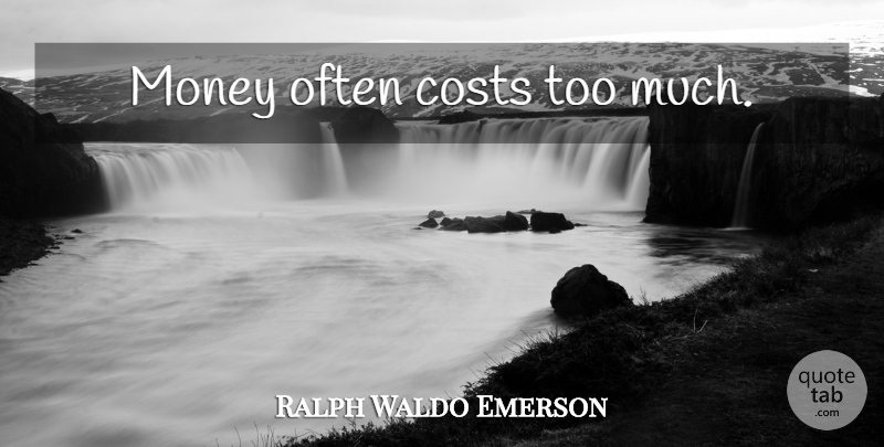 Ralph Waldo Emerson Quote About Life, Money, Greatest Wealth: Money Often Costs Too Much...