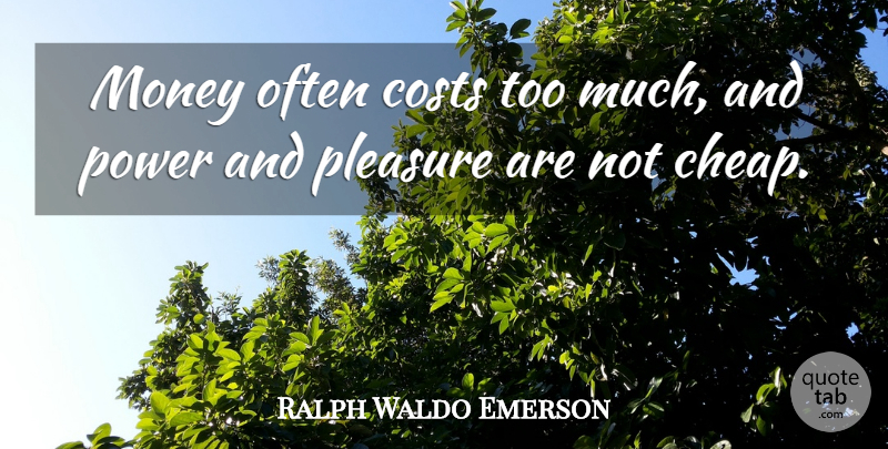 Ralph Waldo Emerson Quote About Money, Too Much, Cost: Money Often Costs Too Much...