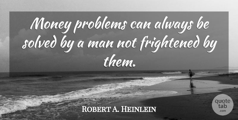 Robert A. Heinlein Quote About Money, Men, Problem: Money Problems Can Always Be...