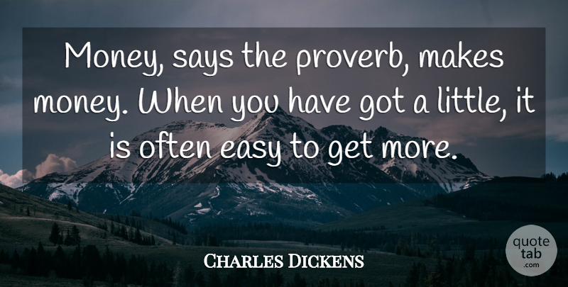 Charles Dickens Quote About Littles, Making Money, Easy: Money Says The Proverb Makes...