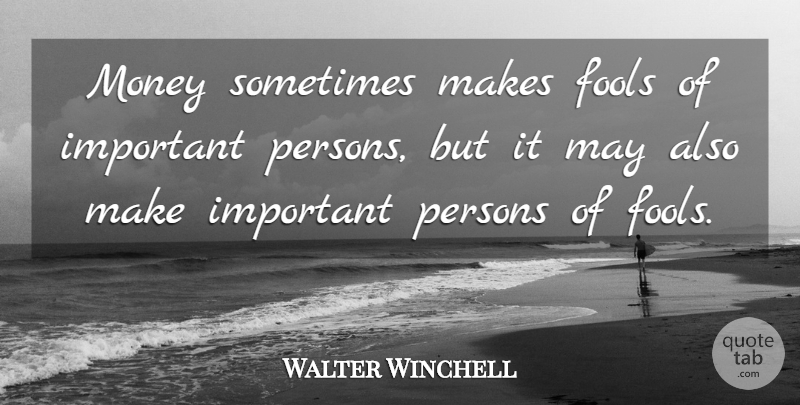 Walter Winchell Quote About Inspirational, Important, May: Money Sometimes Makes Fools Of...
