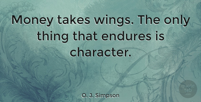 O. J. Simpson Quote About Money, Character, Wings: Money Takes Wings The Only...