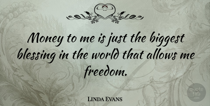 Linda Evans Quote About Blessing, World: Money To Me Is Just...