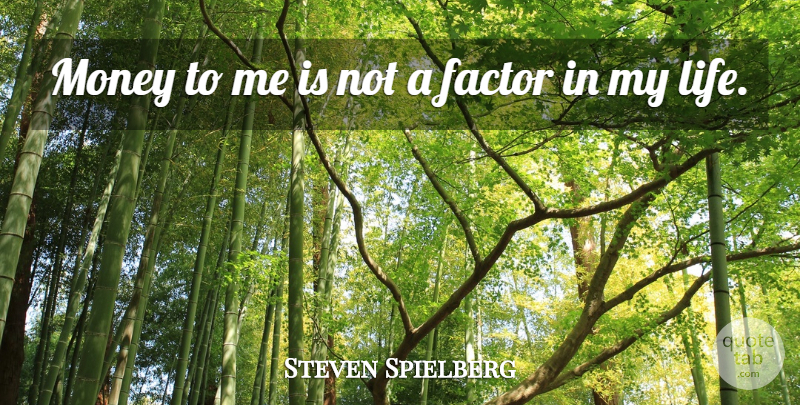 Steven Spielberg Quote About Factors: Money To Me Is Not...