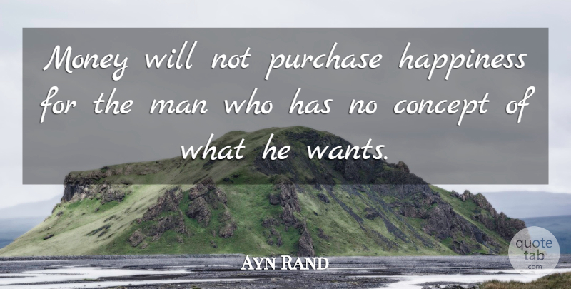 Ayn Rand Quote About Men, Want, Concepts: Money Will Not Purchase Happiness...