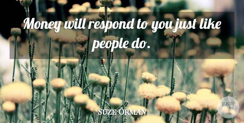 Suze Orman Quote About People: Money Will Respond To You...