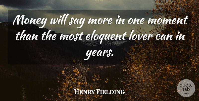 Henry Fielding Quote About Money, Years, Lovers: Money Will Say More In...