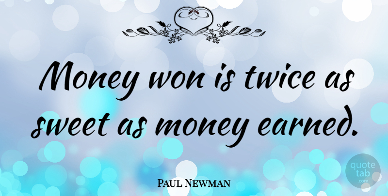 Paul Newman Quote About Money, Twice, Won: Money Won Is Twice As...