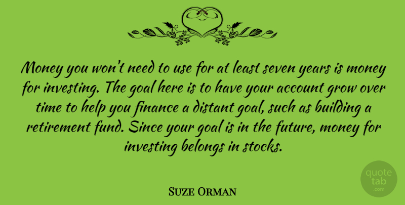 Suze Orman Quote About Account, Belongs, Building, Distant, Finance: Money You Wont Need To...