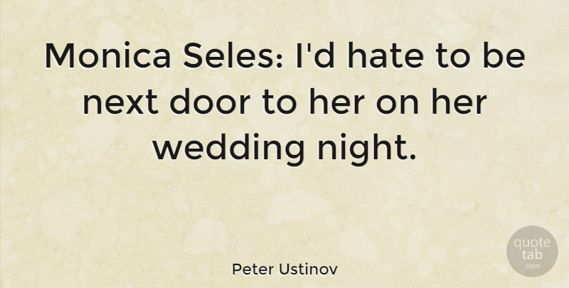 Peter Ustinov Quote About Wedding, Hate, Night: Monica Seles Id Hate To...