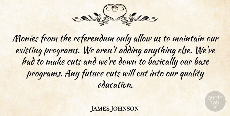James Johnson Quote About Adding, Allow, Base, Basically, Cuts: Monies From The Referendum Only...