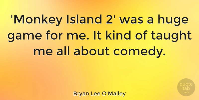 Bryan Lee O'Malley Quote About Huge, Island, Taught: Monkey Island 2 Was A...