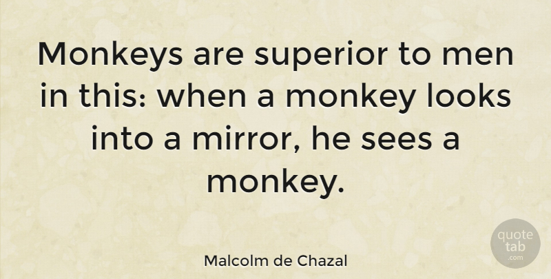Malcolm de Chazal Quote About Atheist, Men, Mirrors: Monkeys Are Superior To Men...