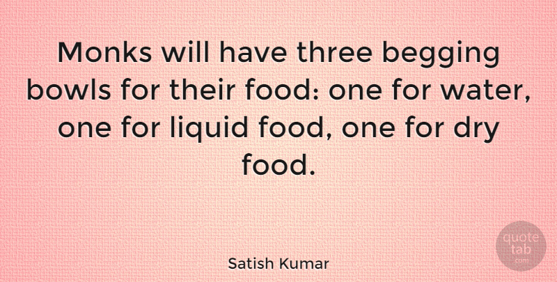Satish Kumar Quote About Water, Three, Dry: Monks Will Have Three Begging...