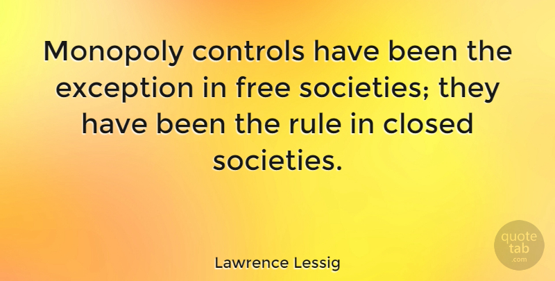 Lawrence Lessig Quote About Monopoly, Exception, Has Beens: Monopoly Controls Have Been The...