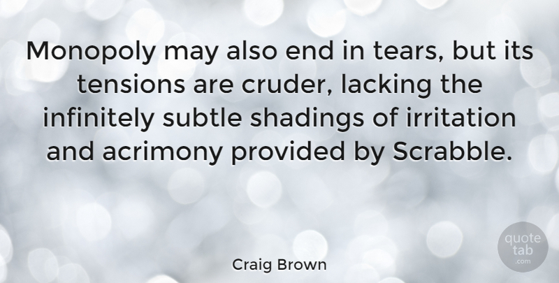 Craig Brown Quote About Infinitely, Irritation, Lacking, Subtle: Monopoly May Also End In...