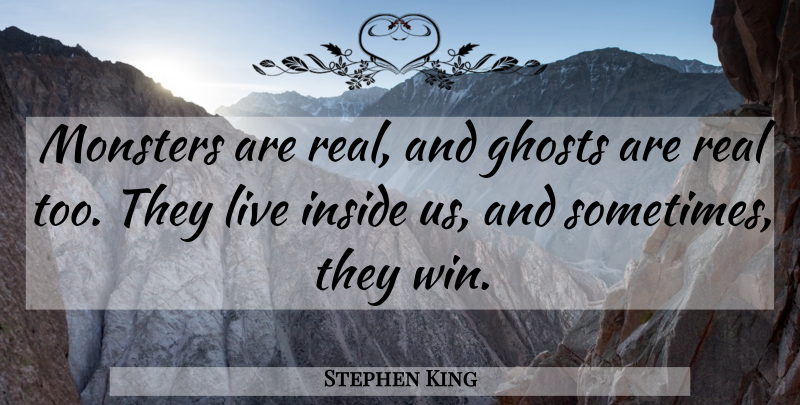 Stephen King Quote About Hate, Real, Winning: Monsters Are Real And Ghosts...