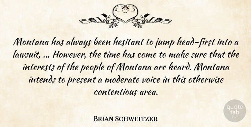 Brian Schweitzer Quote About Hesitant, Interests, Jump, Moderate, Montana: Montana Has Always Been Hesitant...