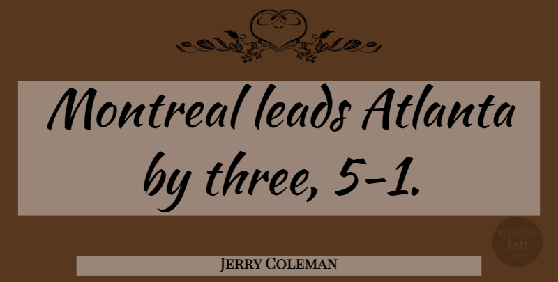 Jerry Coleman Quote About Funny, Baseball, Humor: Montreal Leads Atlanta By Three...