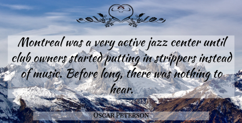 Oscar Peterson Quote About Long, Clubs, Jazz: Montreal Was A Very Active...