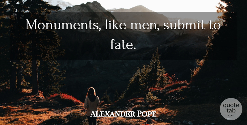 Alexander Pope Quote About Fate, Men, Submit: Monuments Like Men Submit To...
