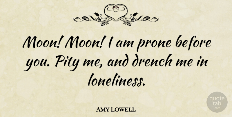 Amy Lowell Quote About American Poet, Prone: Moon Moon I Am Prone...